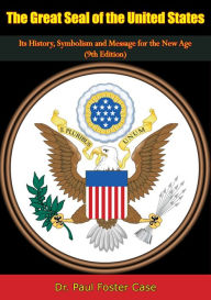 Title: The Great Seal of the United States: Its History, Symbolism and Message for the New Age (9th Edition), Author: Paul Foster Case