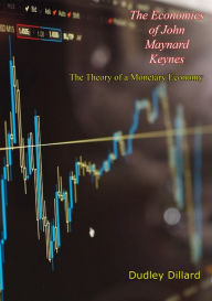 Title: The Economics of John Maynard Keynes: The Theory of a Monetary Economy, Author: Dudley Dillard