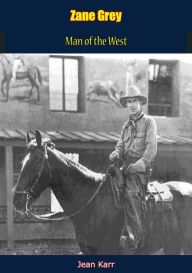 Title: Zane Grey: Man of the West, Author: Jean Karr