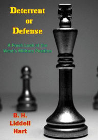 Title: Deterrent or Defense: A Fresh Look at the West's Military Position, Author: B. H. Liddell Hart