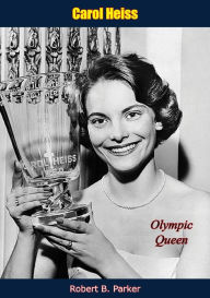 Title: Carol Heiss: Olympic Queen, Author: Robert B. Parker