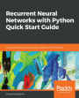Recurrent Neural Networks with Python Quick Start Guide: Sequential learning and language modeling with TensorFlow