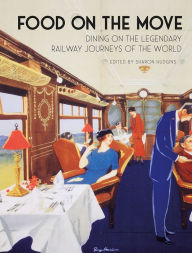 Title: Food on the Move: Dining on the Legendary Railway Journeys of the World, Author: Sharon Hudgins