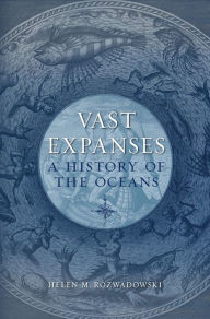 Title: Vast Expanses: A History of the Oceans, Author: Helen M. Rozwadowski