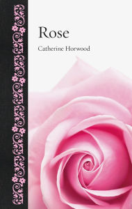 Title: Rose, Author: Catherine Horwood
