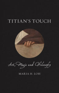 Title: Titian's Touch: Art, Magic and Philosophy, Author: Maria H. Loh