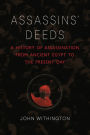 Assassins' Deeds: A History of Assassination from Ancient Egypt to the Present Day