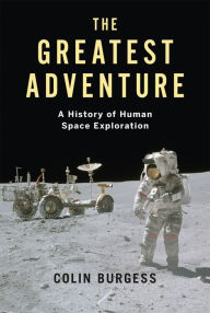 Title: The Greatest Adventure: A History of Human Space Exploration, Author: Colin Burgess