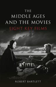 Title: The Middle Ages and the Movies: Eight Key Films, Author: Robert Bartlett