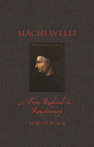 Title: Machiavelli: From Radical to Reactionary, Author: Robert Black