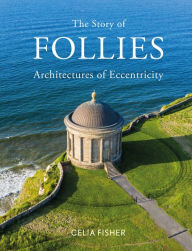 Title: The Story of Follies: Architectures of Eccentricity, Author: Celia Fisher