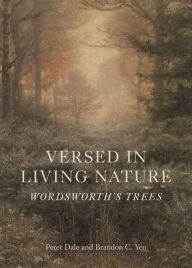 Title: Versed in Living Nature: Wordsworth's Trees, Author: Peter Dale