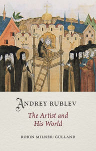Title: Andrey Rublev: The Artist and His World, Author: Robin Milner-Gulland