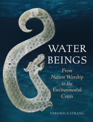 Title: Water Beings: From Nature Worship to the Environmental Crisis, Author: Veronica Strang