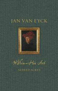Title: Jan van Eyck within His Art, Author: Alfred Acres