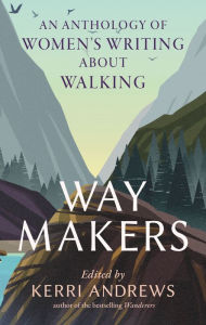 Title: Way Makers: An Anthology of Women's Writing about Walking, Author: Kerri Andrews