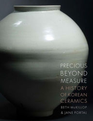 Title: Precious beyond Measure: A History of Korean Ceramics, Author: Beth McKillop