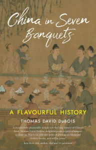 Title: China in Seven Banquets: A Flavourful History, Author: Thomas David DuBois