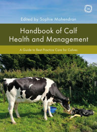 Title: Handbook of Calf Health and Management: A Guide to Best Practice Care for Calves, Author: Sophie Mahendran MS