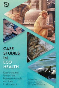 Title: Case Studies in Ecohealth: Examining the Interaction between Animals and their Environment, Author: Susan Catherine Cork PhD