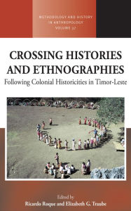 Title: Crossing Histories and Ethnographies: Following Colonial Historicities in Timor-Leste / Edition 1, Author: Ricardo Roque