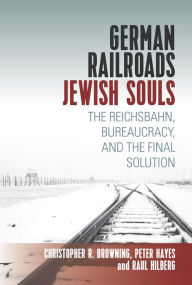 Title: German Railroads, Jewish Souls: The Reichsbahn, Bureaucracy, and the Final Solution / Edition 1, Author: Raul Hilberg