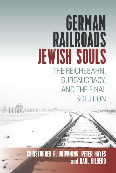 German Railroads, Jewish Souls: The Reichsbahn, Bureaucracy, and the Final Solution / Edition 1