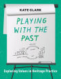 Playing with the Past: Exploring Values in Heritage Practice
