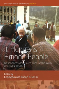 Title: It Happens Among People: Resonances and Extensions of the Work of Fredrik Barth / Edition 1, Author: Keping Wu