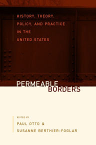 Title: Permeable Borders: History, Theory, Policy, and Practice in the United States / Edition 1, Author: Paul Otto