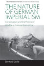 The Nature of German Imperialism: Conservation and the Politics of Wildlife in Colonial East Africa