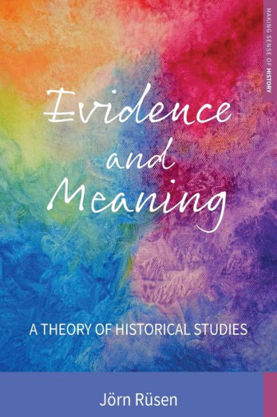 Evidence and Meaning: A Theory of Historical Studies / Edition 1