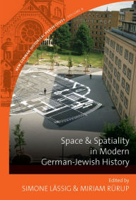 Title: Space and Spatiality in Modern German-Jewish History / Edition 1, Author: Simone Lässig