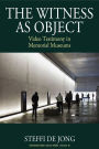 The Witness as Object: Video Testimony in Memorial Museums / Edition 1