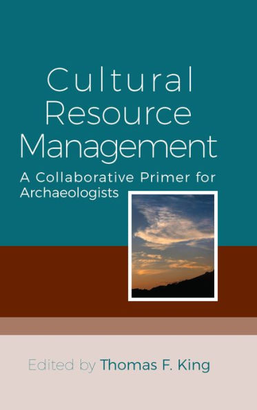 Cultural Resource Management: A Collaborative Primer for Archaeologists / Edition 1