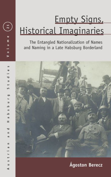 Empty Signs, Historical Imaginaries: The Entangled Nationalization of Names and Naming in a Late Habsburg Borderland / Edition 1