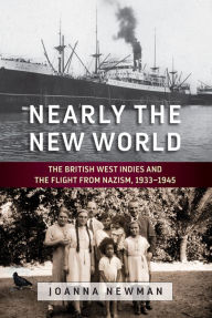 Title: Nearly the New World: The British West Indies and the Flight from Nazism, 1933-1945 / Edition 1, Author: Joanna Newman
