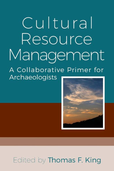 Cultural Resource Management: A Collaborative Primer for Archaeologists / Edition 1
