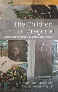 Title: The Children of Gregoria: Dogme Ethnography of a Mexican Family / Edition 1, Author: Regnar Kristensen