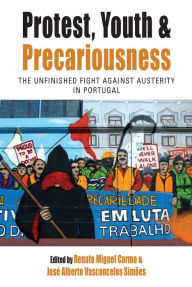 Title: Protest, Youth and Precariousness: The Unfinished Fight against Austerity in Portugal / Edition 1, Author: Renato Miguel Carmo
