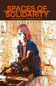 Title: Spaces of Solidarity: Karen Activism in the Thailand-Burma Borderlands / Edition 1, Author: Rachel Sharples