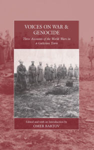 Title: Voices on War and Genocide: Three Accounts of the World Wars in a Galician Town / Edition 1, Author: Omer Bartov