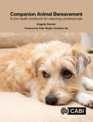 Title: Companion Animal Bereavement: A one health workbook for veterinary professionals, Author: Angela Garner