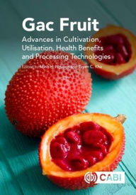 Title: Gac Fruit: Advances in Cultivation, Utilisation, Health Benefits and Processing Technologies, Author: Minh H. Nguyen