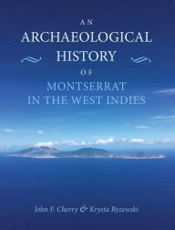 Title: An Archaeological History of Montserrat in the West Indies, Author: John F. Cherry