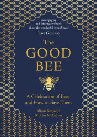 Title: The Good Bee: A Celebration of Bees and How to Save Them, Author: Alison Benjamin