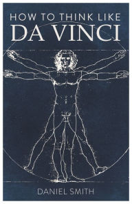 Title: How to Think Like da Vinci, Author: Daniel Smith