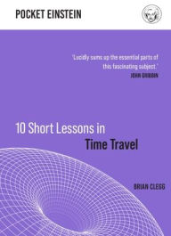Title: 10 Short Lessons in Time Travel, Author: Clegg Brian