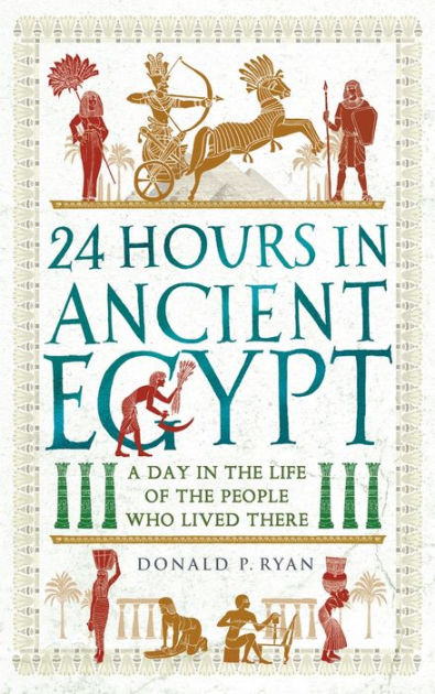 24 Hours in Ancient Egypt: A Day in the Life of the People Who