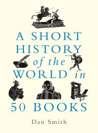 Title: A Short History of the World in 50 Books, Author: Daniel Smith